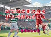爱游戏平台充值-拜仁慕尼黑奇迹逆转，晋级淘汰赛