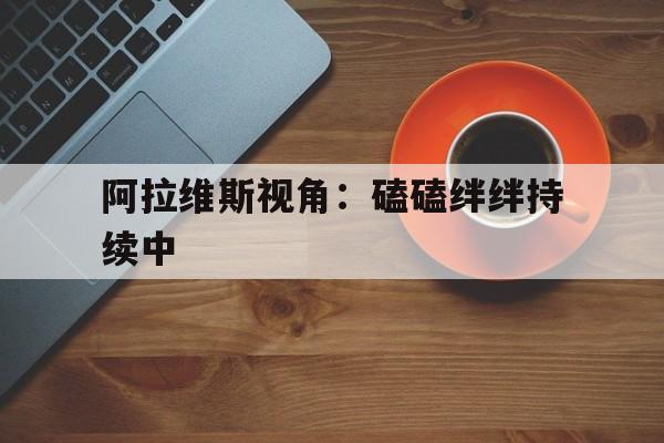 阿拉维斯视角：磕磕绊绊持续中的简单介绍